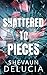 Shattered To Pieces