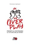 Overplay: Pronti a costruire il futuro dello sport (Italian Edition) Overplay: Pronti a costruire il futuro dello sport (Italian Edition)
