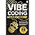 Vibe Coding Millionaire: From Prompt to Profit: Use AI to Build Software, Launch a Business and Create Real Wealth
