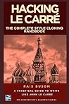 HACKING LE CARRÉ: A Practical Guide to Write Like John Le Carré (The Ghostwriter's Blueprint: A Style Cloning Handbook)