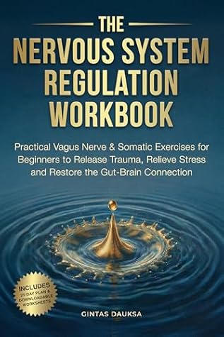 The Nervous System Regulation Workbook: Practical Vagus Nerve and Somatic Exercises for Beginners to Release Trauma, Relieve Stress, and Restore the ... ... (The Nervous System Reset Series Book 1)