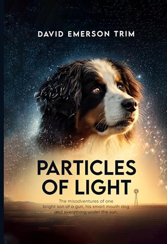 Particles of Light: The misadventures of one bright son of a gun, his smart mouth dog and everything under the sun. (Kindle Edition)