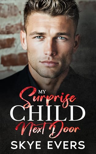 My Surprise Child Next Door: A Grumpy Cop, Secret Baby, Small-Town Romance (Twisted Small-Town Hearts Book 3)
