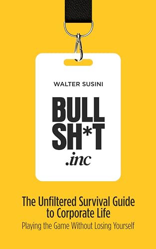 BULLSH*T INC.: The Unfiltered Survival Guide to Corporate Life: Playing the Game Without Losing Yourself (Kindle Edition)