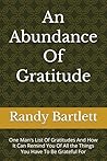 An Abundance Of Gratitude: One Man's List Of Gratitudes And How It Can Remind You Of All the Things You Have To Be Grateful For