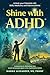 Shine with ADHD: Unlock your Potential with Skills, Medicine, and Micronutrients