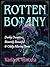 Rotten Botany: Darkly Deceptive, Bizarrely Beautiful & Oddly Alluring Plants