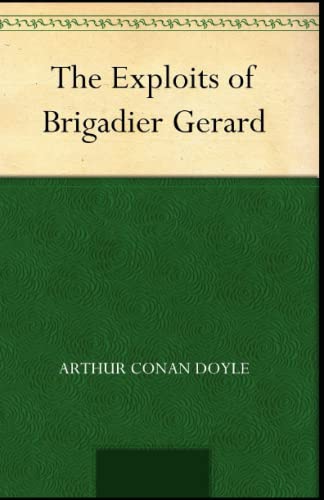 The Exploits of Brigadier Gerard Complete Illustrated and Unabridged Edition