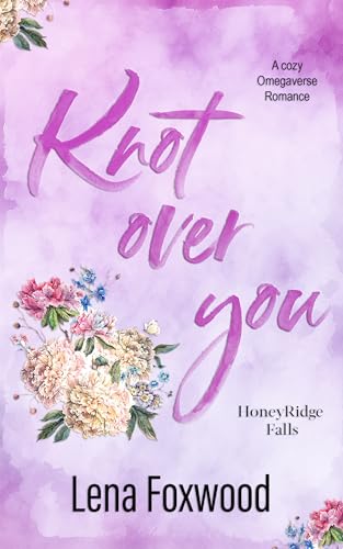 Knot Over You: A Cozy Omegaverse Romance (Honeyridge Falls)