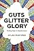 "Guts, Glitter, Glory": Finding Hope in Hopelessness