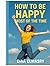 HOW TO BE HAPPY MOST OF THE...