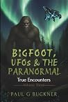 Bigfoot, UFOs & The Paranormal: True Encounters Volume 3
