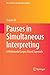 Pauses in Simultaneous Interpreting: A Multimodal Corpus-Based Approach (New Frontiers in Translation Studies)