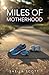 Miles of Motherhood by Sheila  Scott