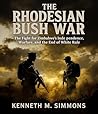 Rhodesian Bush War: The Fight for Zimbabwe’s Independence, Guerrilla Warfare, and the End of White Rule Rhodesian Bush War: The Fight for Zimbabwe’s Independence, Guerrilla Warfare, and the End of White Rule