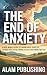The End of Anxiety by Alam Publishing