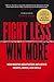 Fight Less, Win More by Derek Gaunt Fight Less, Win More by Derek Gaunt