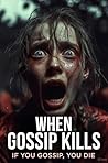 When Gossip Kills: If You Gossip, You Die When Gossip Kills: If You Gossip, You Die