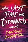 The Last Time We Drowned by Saratoga Schaefer