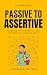 Passive to Assertive : A Gu...