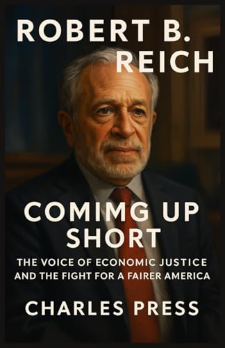 ROBERT B. REICH: Coming Up Short: The Voice of Economic Justice and the Fight for a Fairer America (Paperback)