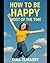 HOW TO BE HAPPY MOST OF THE...