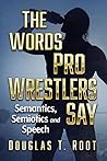 The Words Pro Wrestlers Say: Semantics, Semiotics and Speech