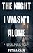 THE NIGHT I WASN'T ALONE by Fatima Khan THE NIGHT I WASN'T ALONE by Fatima Khan