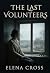 The Last Volunteers by Elena Cross
