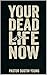 YOUR DEAD LIFE NOW by Pastor Dustin Young