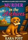 Murder in the Archives: A Completely Gripping Cozy Murder Mystery (An Amelia Clark Cozy Mystery Book 4) Murder in the Archives: A Completely Gripping Cozy Murder Mystery (An Amelia Clark Cozy Mystery Book 4)