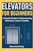 Elevators For Beginners: A Simple Guide to Understanding Mechanics, Power & Safety (The Tech Smart Guide Series)