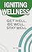 Igniting Wellness: Get Well Be Well Stay Well