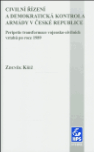 Civilní řízení a demokratická kontrola armády v České republice: Peripetie transformace vojensko-civ