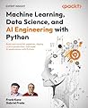 Machine Learning, Data Science, and AI Engineering with Python: Build real world ML pipelines, deploy LLM in production, and scale AI applications with Python