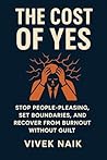 The Cost of Yes: Stop People-Pleasing, Set Boundaries, and Recover from Burnout Without Guilt