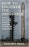 How to Engineer the Impossible: SpaceX, Reusable Rockets, and the Future of Humanity