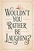 Wouldn't You Rather Be Laug...