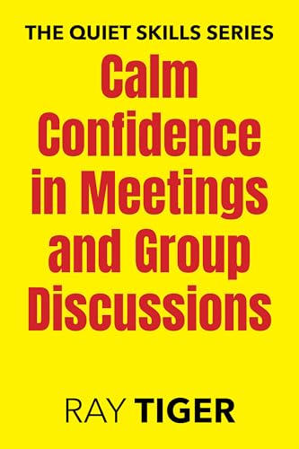 Calm Confidence in Meetings and Group Discussions: A Short Read for Calm, Confident Communication (The Quiet Skills Series)