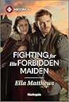 Fighting for His Forbidden Maiden by Ella  Matthews