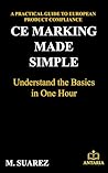 CE MARKING MADE SIMPLE: A PRACTICAL GUIDE TO EUROPEAN PRODUCT COMPLIANCE