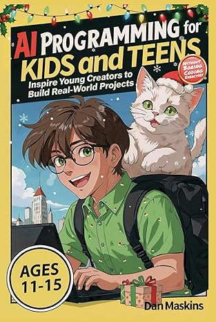 AI Programming for Kids and Teens: Inspire Young Creators to Build Real-World Projects Without Boring Coding Exercises