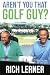 Aren't You That Golf Guy?: ...