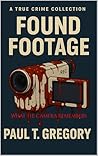 Found Footage: What the Camera Remembers (A True Crime Collection Book 13)
