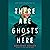 There Are Ghosts Here