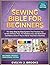 Sewing Bible for Beginners: The Only Step-by-Step System That Teaches You to Sew Without Fear, Fix Mistakes Fast, and Build Real Confidence Even If You’ve Never Touched a Machine