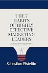 The 7 Habits of Highly Effective Marketing Leaders  by Sebastian Pistritto