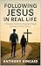 Following Jesus in Real Life by Anthony Kincaid