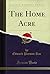 The Home Acre (Classic Reprint)