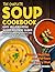 The Complete Soup Cookbook:...